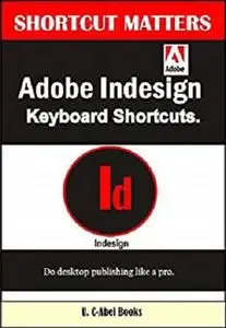 Adobe Indesign Keyboard Shortcuts (Shortcut Matters) (Volume 43)