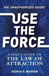 «Use The Force: A Jedi's Guide to the Law of Attraction» by Joshua P. Warren