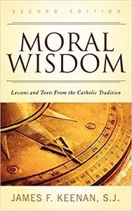 Moral Wisdom: Lessons and Texts from the Catholic Tradition