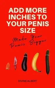 Add More Inches To Your Penis Size: Make Your Penis Bigger