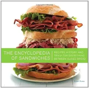 The Encyclopedia of Sandwiches: Recipes, History, and Trivia for Everything Between Sliced Bread