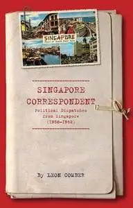 Singapore Correspondent: Political Dispatches from Singapore (1958 to 1962)