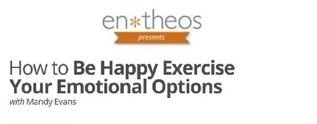 Entheos Academy - How to Be Happy: Exercise Your Emotional Options