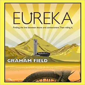 Eureka: Finding the Line Between Desire and Contentment, Then Riding It [Audiobook]