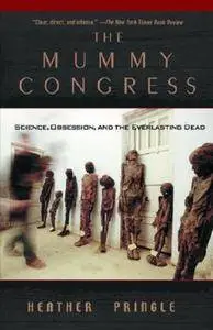 The Mummy Congress - Science, Obsession, and the Everlasting Dead