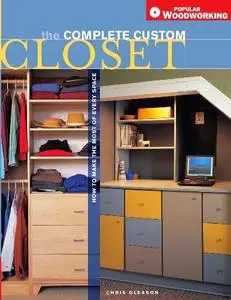 Complete Custom Closet: How to Make the Most of Every Space (Popular Woodworking)