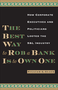 The Best Way to Rob a Bank Is to Own One: How Corporate Executives and Politicians Looted the S&L Industry (Repost)