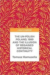 The Un-Polish Poland, 1989 and the Illusion of Regained Historical Continuity