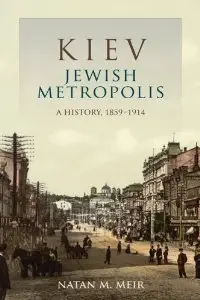 "Kiev, Jewish Metropolis: A History, 1859--1914 (The Modern Jewish Experience)" (Repost)