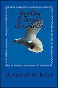 Speaking in Tongues - Glossolalia: Tongues for today?