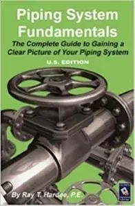 Piping System Fundamentals: The Complete Guide to Gaining a Clear Picture of Your Piping System