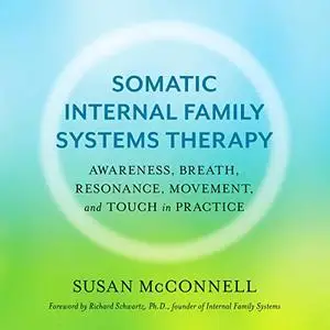 Somatic Internal Family Systems Therapy: Awareness, Breath, Resonance, Movement, and Touch in Practice [Audiobook]