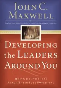 «Developing the Leaders Around You» by John C. Maxwell