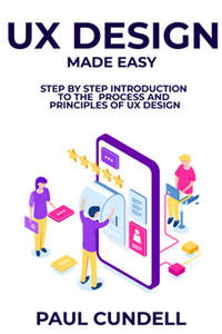 UX Design Made Easy : Step by Step Introduction To The Process and Principles of UX Design