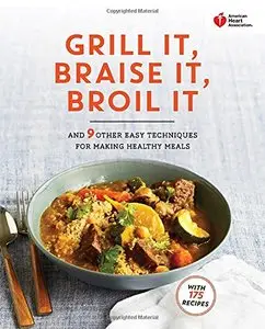 American Heart Association Grill It, Braise It, Broil It: And 9 Other Easy Techniques for Making Healthy Meals (Repost)