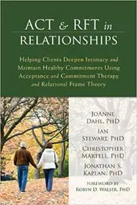 ACT and RFT in Relationships: Helping Clients Deepen Intimacy and Maintain Healthy Commitments Using Acceptance and Comm