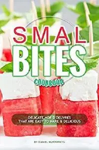 Small Bites Cookbook: Delicate Hor D'oeuvres that are Easy to Make & Delicious