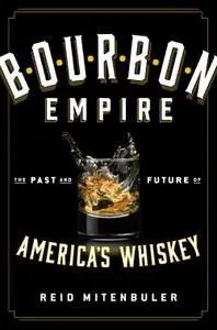 Bourbon Empire: The Past and Future of America’s Whiskey