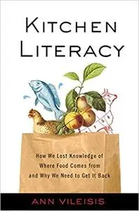 Kitchen Literacy: How We Lost Knowledge of Where Food Comes from and Why We Need to Get It Back Ed 2