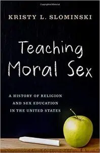Teaching Moral Sex: A History of Religion and Sex Education in the United States