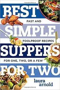 Best Simple Suppers for Two: Fast and Foolproof Recipes for One, Two, or a Few