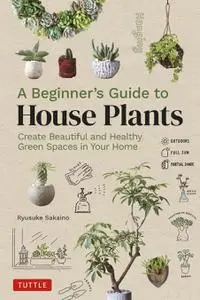 A Beginner's Guide to House Plants: Creating Beautiful and Healthy Green Spaces in Your Home