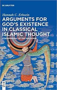Arguments for God's Existence in Classical Islamic Thought: A Reappraisal of the Discourse