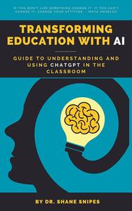 Transforming Education with AI: Guide to Understanding and Using ChatGPT in the Classroom