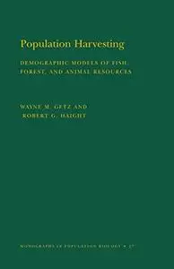 Population Harvesting (MPB-27), Volume 27: Demographic Models of Fish, Forest, and Animal Resources.