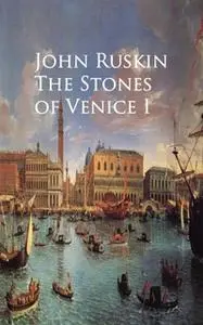 «The Stones of Venice I» by John Ruskin