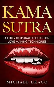 Kama Sutra: Kama Sutra Sex Positions with Pictures. A Fully Illustrated Guide on Love Making Techniques.