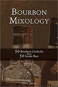 Bourbon Mixology: 50 Bourbon Cocktails from 50 Iconic Bars