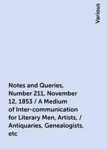«Notes and Queries, Number 211, November 12, 1853 / A Medium of Inter-communication for Literary Men, Artists, / Antiqua