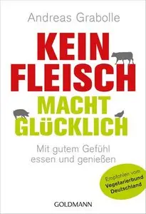 Kein Fleisch macht glücklich: Mit gutem Gefühl essen und genießen