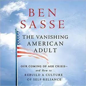 The Vanishing American Adult: Our Coming-of-Age Crisis - and How to Rebuild a Culture of Self-Reliance [Audiobook]