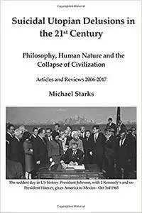 Suicidal Utopian Delusions in the 21st century: Philosophy, Human Nature and the Collapse of Civilization Articles and Reviews