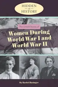 «Hidden in History: The Untold Stories of Women During World War I and World War II» by Rachel Bassinger