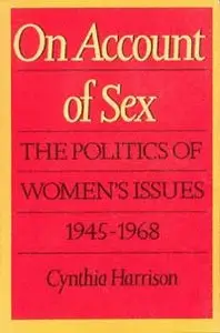 Cynthia Ellen Harrison,  "On Account of Sex: the Politics of Women's Issues, 1945-1968"