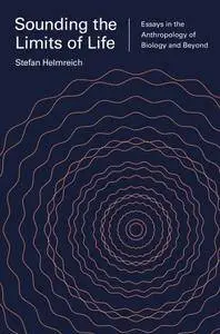 Sounding the Limits of Life: Essays in the Anthropology of Biology and Beyond