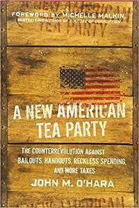 A New American Tea Party: The Counterrevolution Against Bailouts, Handouts, Reckless Spending, and More Taxes (Repost)