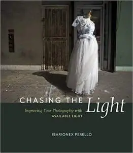 Chasing the Light: Improving Your Photography with Available Light (Voices That Matter)