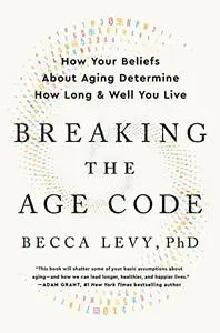 Breaking the Age Code: How Your Beliefs About Aging Determine How Long and Well You Live