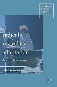 Radical Revival as Adaptation: Theatre, Politics, Society (Adaptation in Theatre and Performance)