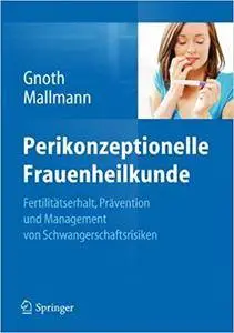 Perikonzeptionelle Frauenheilkunde: Fertilitätserhalt, Prävention und Management von Schwangerschaftsrisiken (Repost)