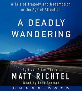 A Deadly Wandering: A Tale of Tragedy and Redemption in the Age of Attention [Audiobook]