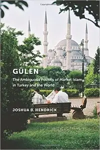 Gülen: The Ambiguous Politics of Market Islam in Turkey and the World