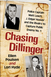 Chasing Dillinger : Police Captain Matt Leach, J. Edgar Hoover and the Rivalry to Capture Public Enemy No. 1