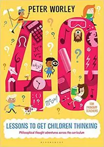 40 lessons to get children thinking: Philosophical thought adventures across the curriculum