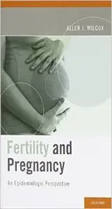 Fertility and Pregnancy: An Epidemiologic Perspective by Allen J. Wilcox