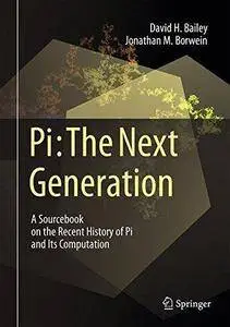 Pi: The Next Generation: A Sourcebook on the Recent History of Pi and Its Computation (Repost)